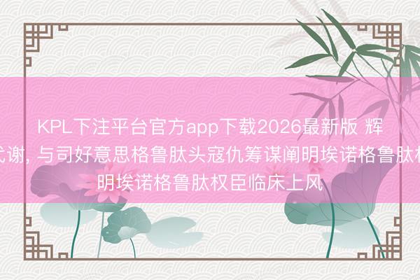 KPL下注平台官方app下载2026最新版 辉瑞加码减重代谢, 与司好意思格鲁肽头寇仇筹谋阐明埃诺格鲁肽权臣临床上风