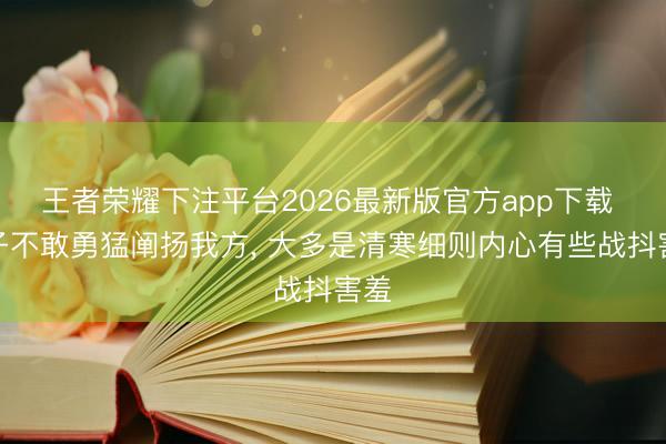 王者荣耀下注平台2026最新版官方app下载 孩子不敢勇猛阐扬我方， 大多是清寒细则内心有些战抖害羞